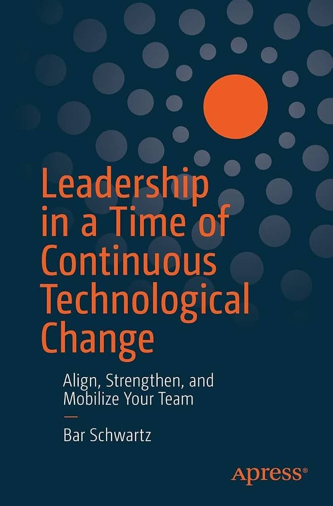 Cover of Leadership in a Time of Continuous Technological Change, by Bar Schwartz, published by Apress